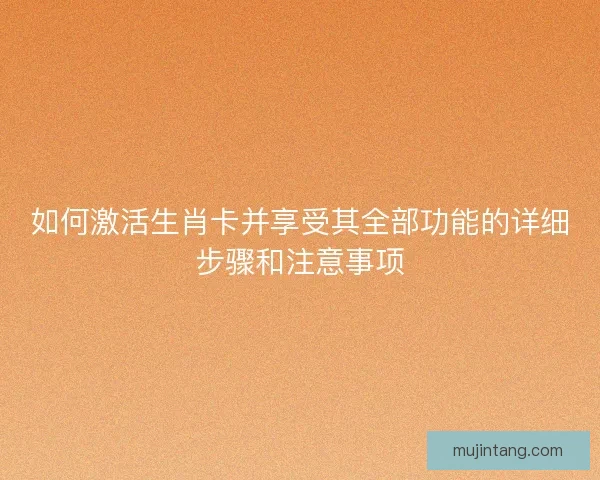 如何激活生肖卡并享受其全部功能的详细步骤和注意事项