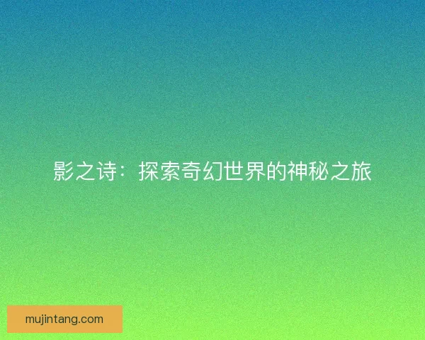 影之诗：探索奇幻世界的神秘之旅