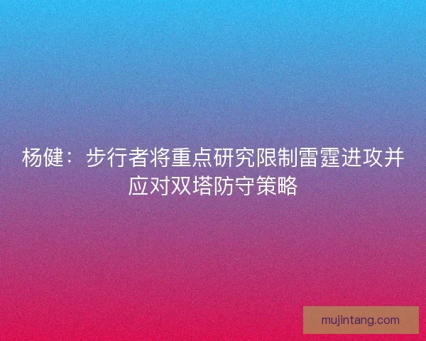 杨健：步行者将重点研究限制雷霆进攻并应对双塔防守策略