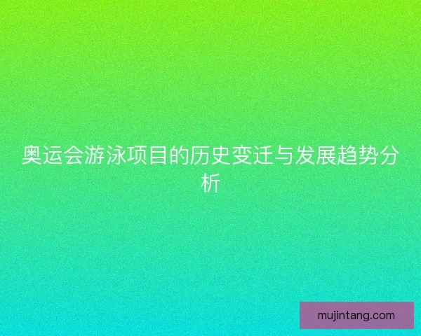 奥运会游泳项目的历史变迁与发展趋势分析