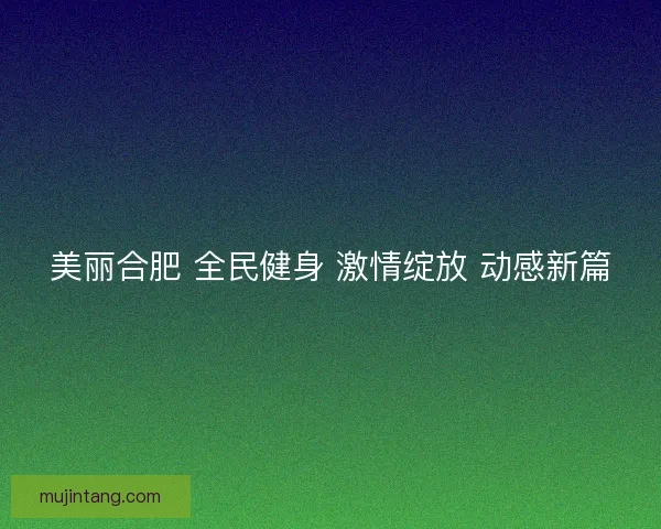 美丽合肥 全民健身 激情绽放 动感新篇
