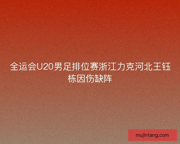 全运会U20男足排位赛浙江力克河北王钰栋因伤缺阵